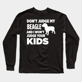 Don’t Judge My Beagle & I Won’t Judge Your Kids Long Sleeve T-Shirt